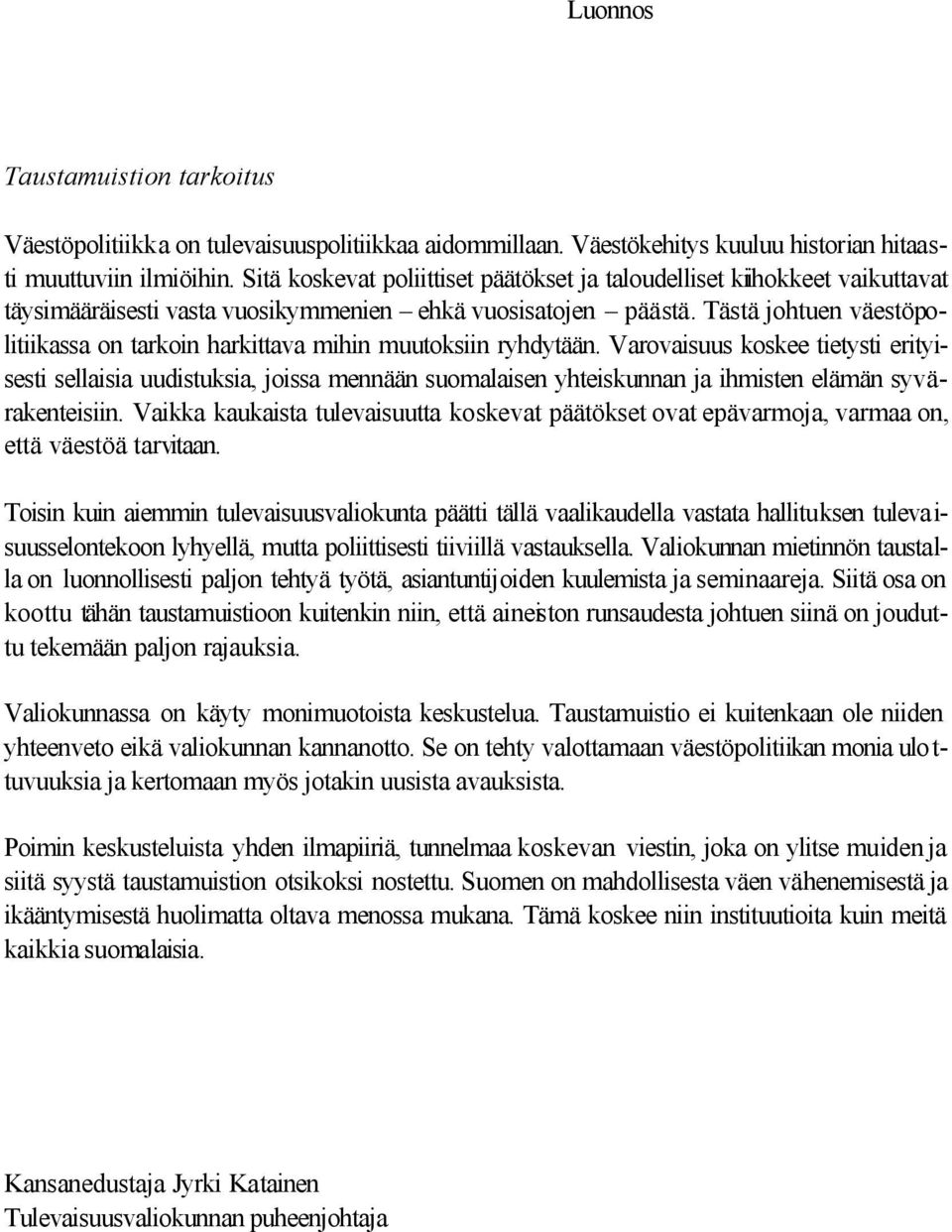 Tästä johtuen väestöpolitiikassa on tarkoin harkittava mihin muutoksiin ryhdytään.