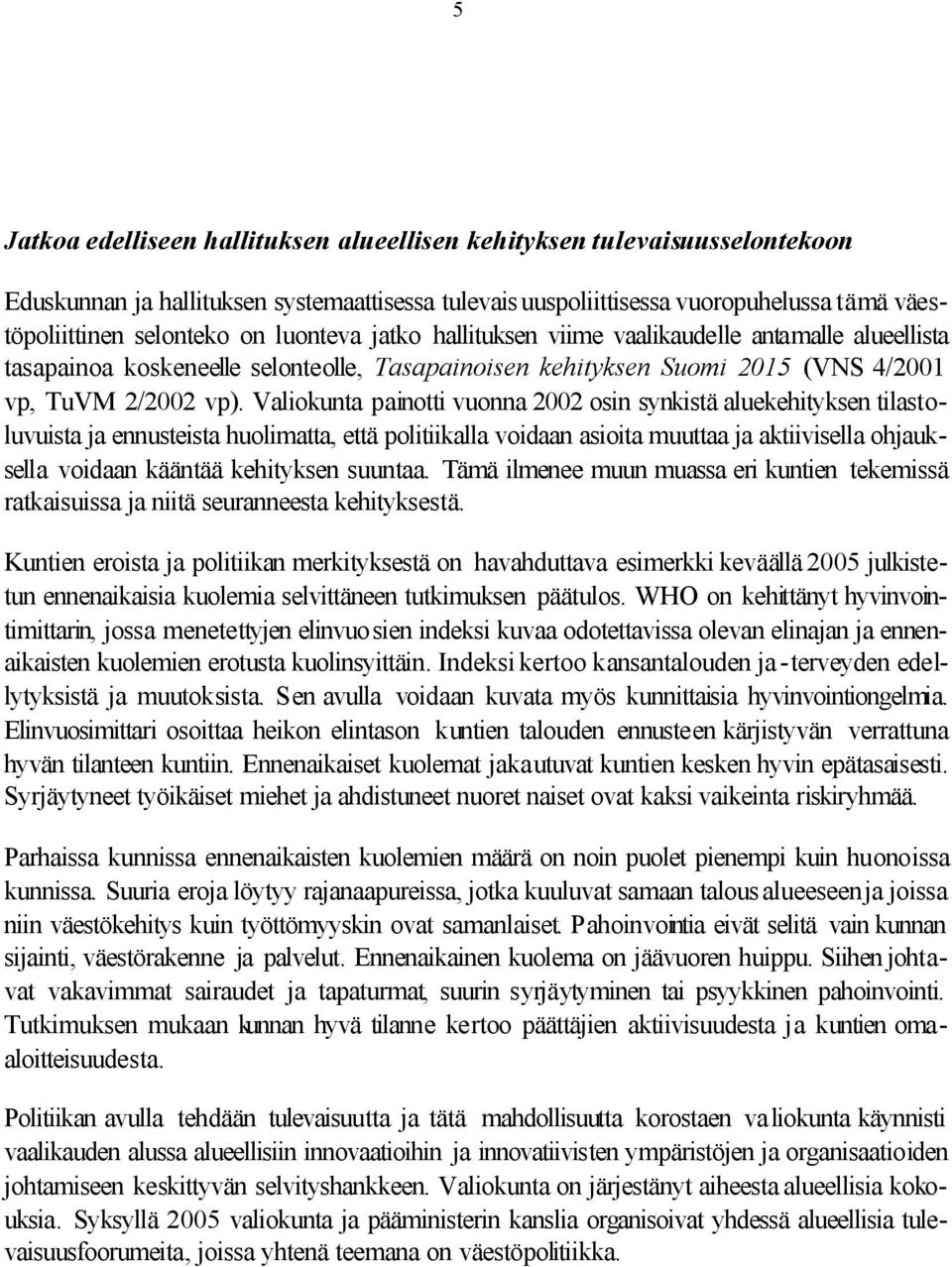 Valiokunta painotti vuonna 2002 osin synkistä aluekehityksen tilastoluvuista ja ennusteista huolimatta, että politiikalla voidaan asioita muuttaa ja aktiivisella ohjauksella voidaan kääntää