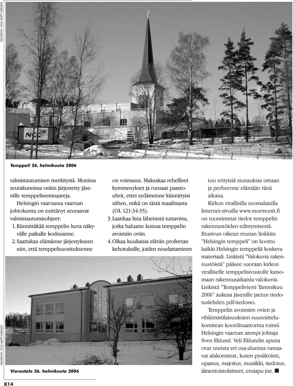 Saattakaa elämänne järjestykseen niin, että temppelisuosituksenne Vierastalo 26. helmikuuta 2006 on voimassa.