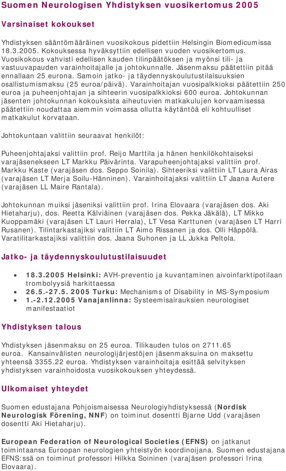 Samoin jatko- ja täydennyskoulutustilaisuuksien osallistumismaksu (25 euroa/päivä). Varainhoitajan vuosipalkkioksi päätettiin 250 euroa ja puheenjohtajan ja sihteerin vuosipalkkioksi 600 euroa.