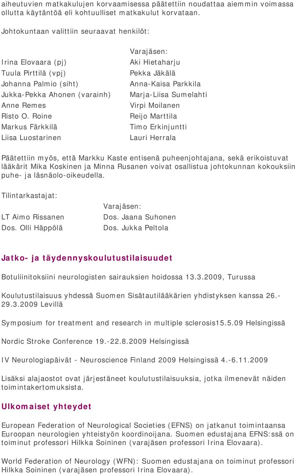 Roine Markus Färkkilä Liisa Luostarinen Varajäsen: Aki Hietaharju Pekka Jäkälä Anna-Kaisa Parkkila Marja-Liisa Sumelahti Virpi Moilanen Reijo Marttila Timo Erkinjuntti Lauri Herrala Päätettiin myös,