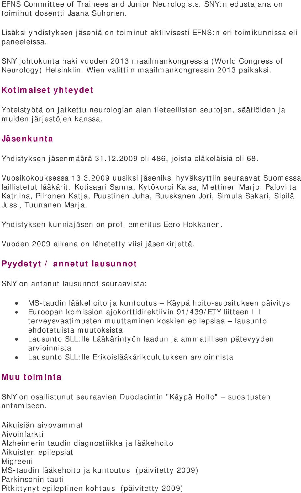 Kotimaiset yhteydet Yhteistyötä on jatkettu neurologian alan tieteellisten seurojen, säätiöiden ja muiden järjestöjen kanssa. Jäsenkunta Yhdistyksen jäsenmäärä 31.12.