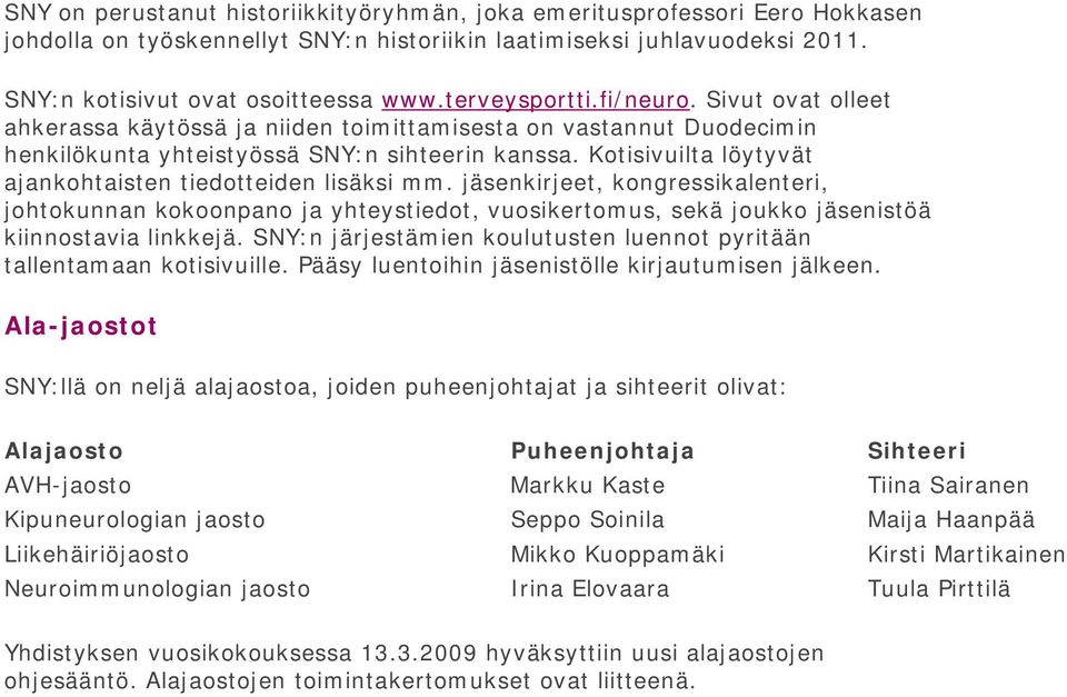 Kotisivuilta löytyvät ajankohtaisten tiedotteiden lisäksi mm. jäsenkirjeet, kongressikalenteri, johtokunnan kokoonpano ja yhteystiedot, vuosikertomus, sekä joukko jäsenistöä kiinnostavia linkkejä.