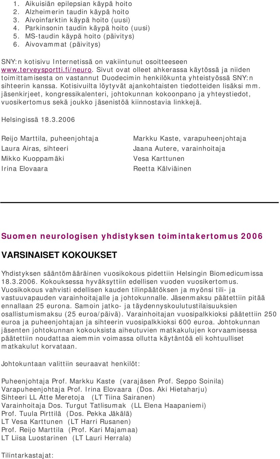 Sivut ovat olleet ahkerassa käytössä ja niiden toimittamisesta on vastannut Duodecimin henkilökunta yhteistyössä SNY:n sihteerin kanssa. Kotisivuilta löytyvät ajankohtaisten tiedotteiden lisäksi mm.