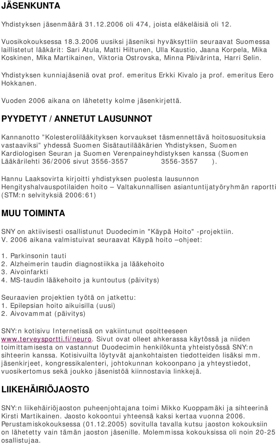 2006 uusiksi jäseniksi hyväksyttiin seuraavat Suomessa laillistetut lääkärit: Sari Atula, Matti Hiltunen, Ulla Kaustio, Jaana Korpela, Mika Koskinen, Mika Martikainen, Viktoria Ostrovska, Minna