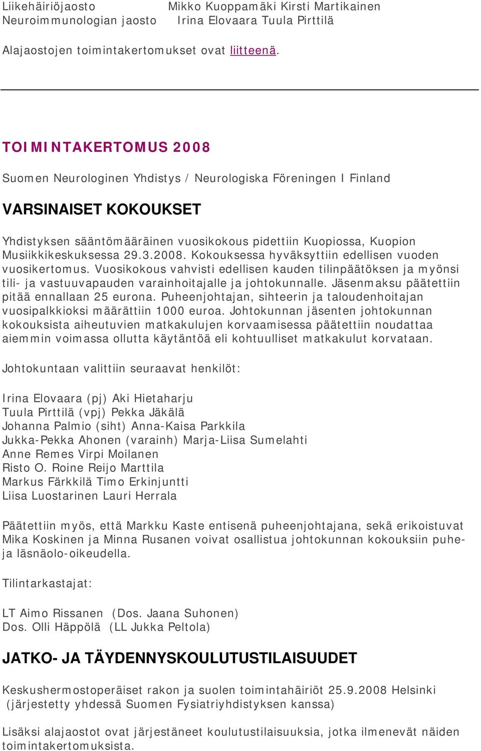 29.3.2008. Kokouksessa hyväksyttiin edellisen vuoden vuosikertomus. Vuosikokous vahvisti edellisen kauden tilinpäätöksen ja myönsi tili- ja vastuuvapauden varainhoitajalle ja johtokunnalle.