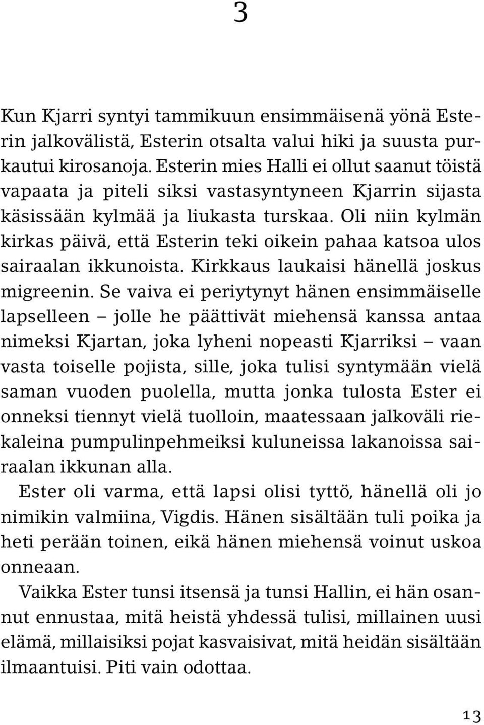 Oli niin kylmän kirkas päivä, että Esterin teki oikein pahaa katsoa ulos sairaalan ikkunoista. Kirkkaus laukaisi hänellä joskus migreenin.