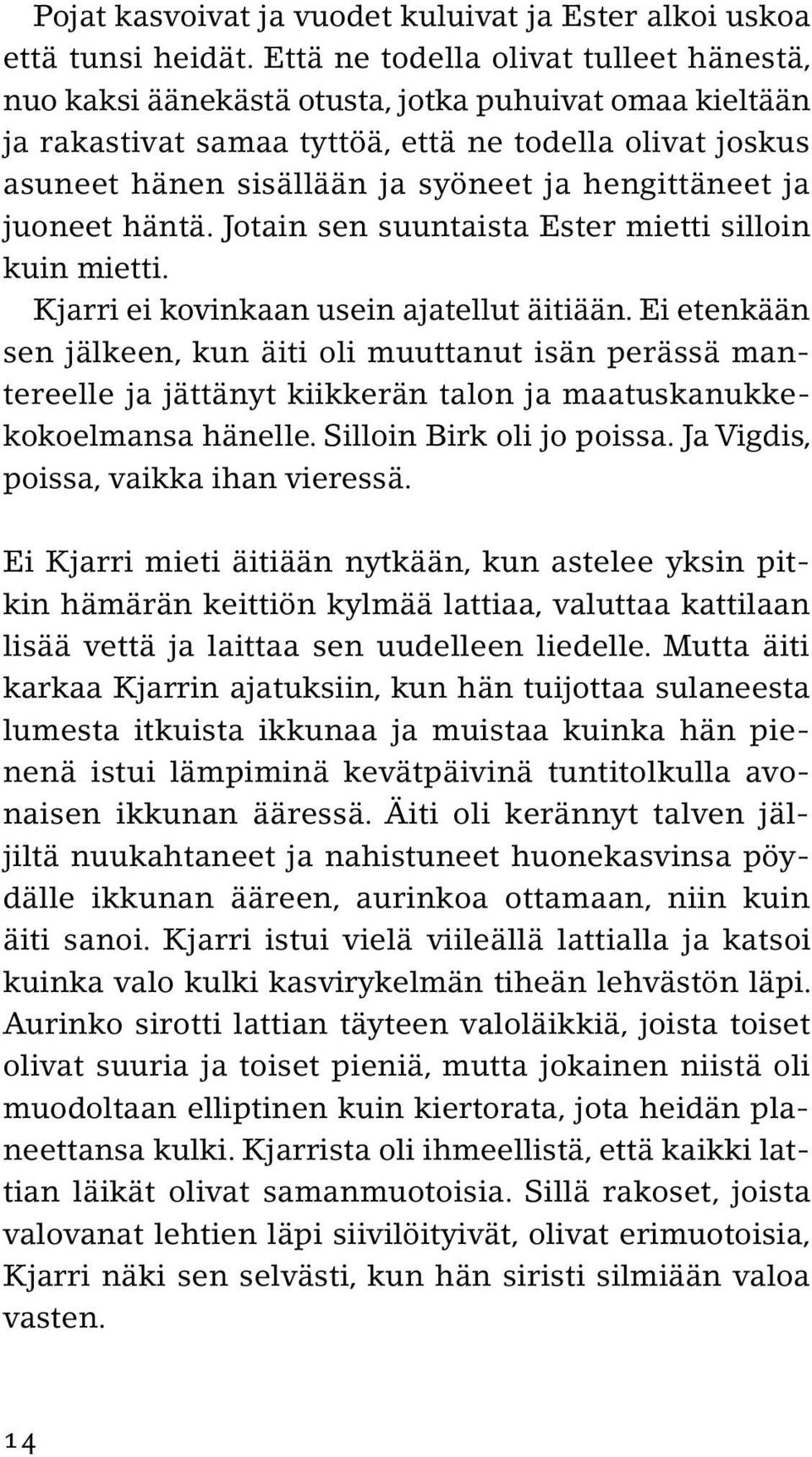 hengittäneet ja juoneet häntä. Jotain sen suuntaista Ester mietti silloin kuin mietti. Kjarri ei kovinkaan usein ajatellut äitiään.