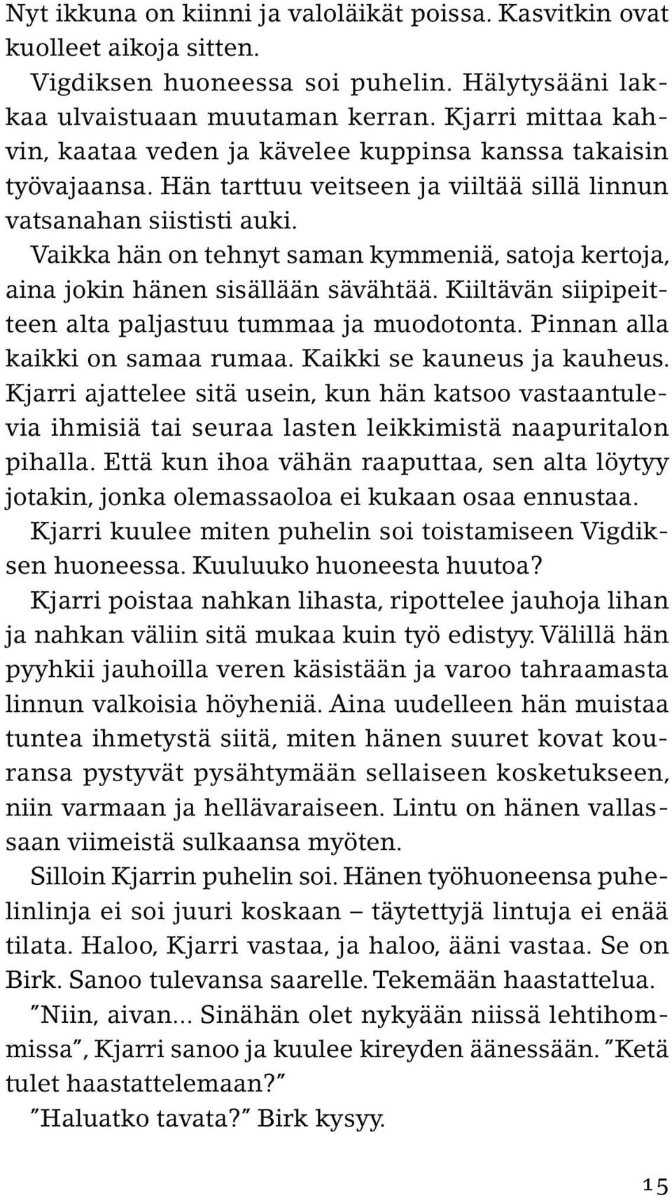 Vaikka hän on tehnyt saman kymmeniä, satoja kertoja, aina jokin hänen sisällään sävähtää. Kiiltävän siipipeitteen alta paljastuu tummaa ja muodotonta. Pinnan alla kaikki on samaa rumaa.