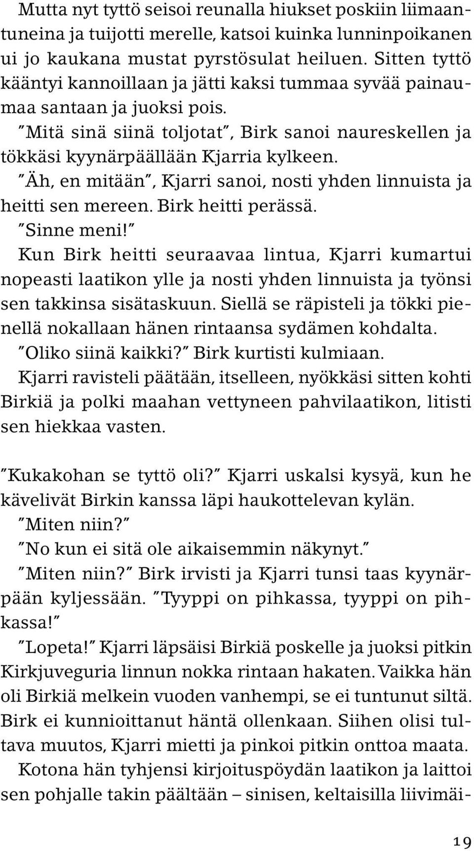 Äh, en mitään, Kjarri sanoi, nosti yhden linnuista ja heitti sen mereen. Birk heitti perässä. Sinne meni!