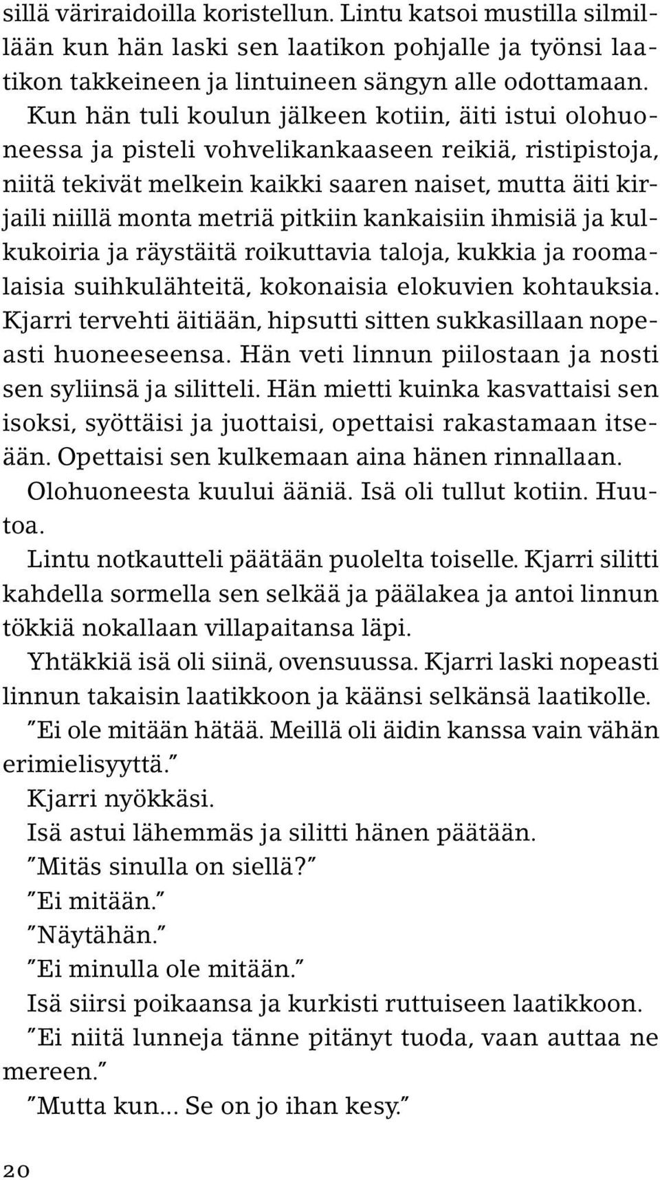 pitkiin kankaisiin ihmisiä ja kulkukoiria ja räystäitä roikuttavia taloja, kukkia ja roomalaisia suihkulähteitä, kokonaisia elokuvien kohtauksia.