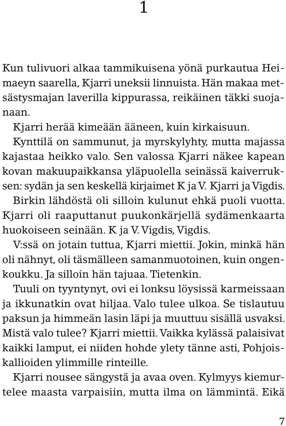 Sen valossa Kjarri näkee kapean kovan makuupaikkansa yläpuolella seinässä kaiverruksen: sydän ja sen keskellä kirjaimet K ja V. Kjarri ja Vigdis. Birkin lähdöstä oli silloin kulunut ehkä puoli vuotta.