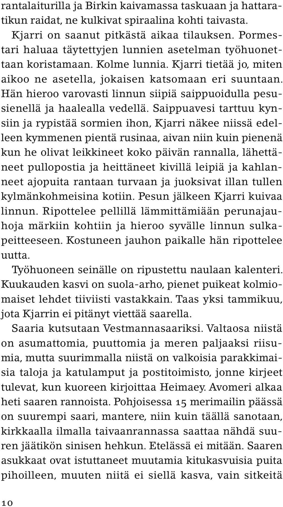 Hän hieroo varovasti linnun siipiä saippuoidulla pesusienellä ja haalealla vedellä.