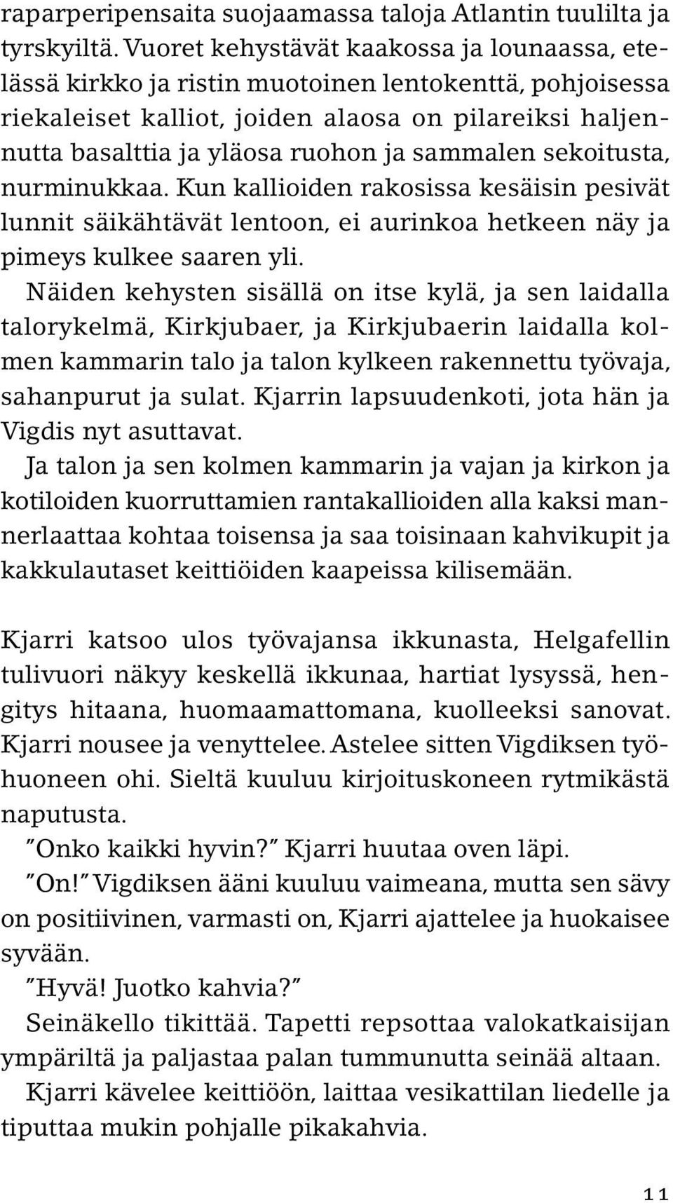 sammalen sekoitusta, nurminukkaa. Kun kallioiden rakosissa kesäisin pesivät lunnit säikähtävät lentoon, ei aurinkoa hetkeen näy ja pimeys kulkee saaren yli.