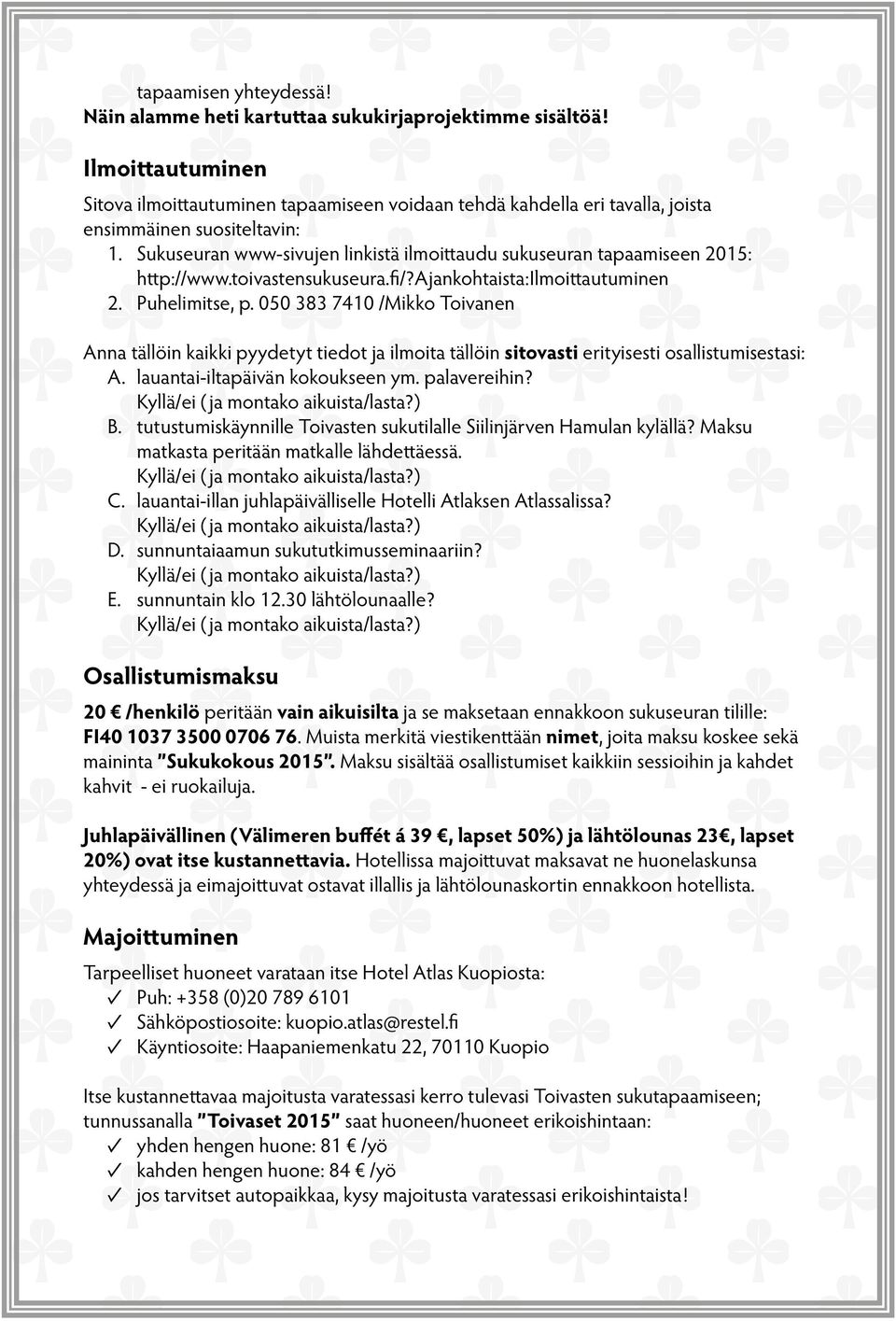 Sukuseuran www sivujen linkistä ilmoittaudu sukuseuran tapaamiseen 2015: http://www.toivastensukuseura.fi/?ajankohtaista:ilmoittautuminen 2. Puhelimitse, p.