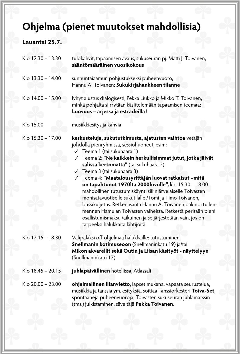 Toivanen: Sukukirjahankkeen tilanne lyhyt alustus dialogisesti, Pekka Liukko ja Mikko T. Toivanen, minkä pohjalta siirrytään käsittelemään tapaamisen teemaa: Luovuus arjessa ja estradeilla!