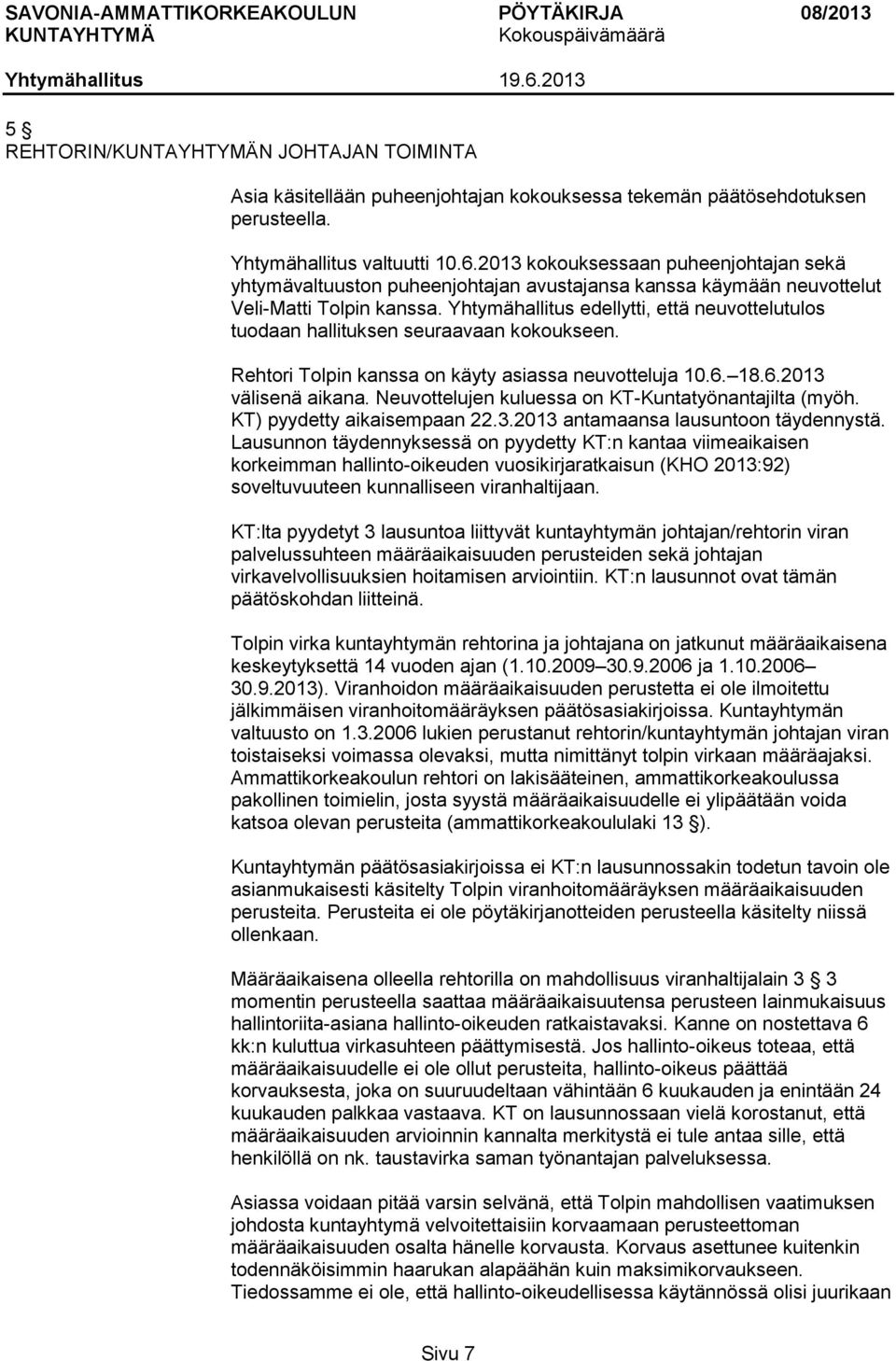 Yhtymähallitus edellytti, että neuvottelutulos tuodaan hallituksen seuraavaan kokoukseen. Rehtori Tolpin kanssa on käyty asiassa neuvotteluja 10.6. 18.6.2013 välisenä aikana.