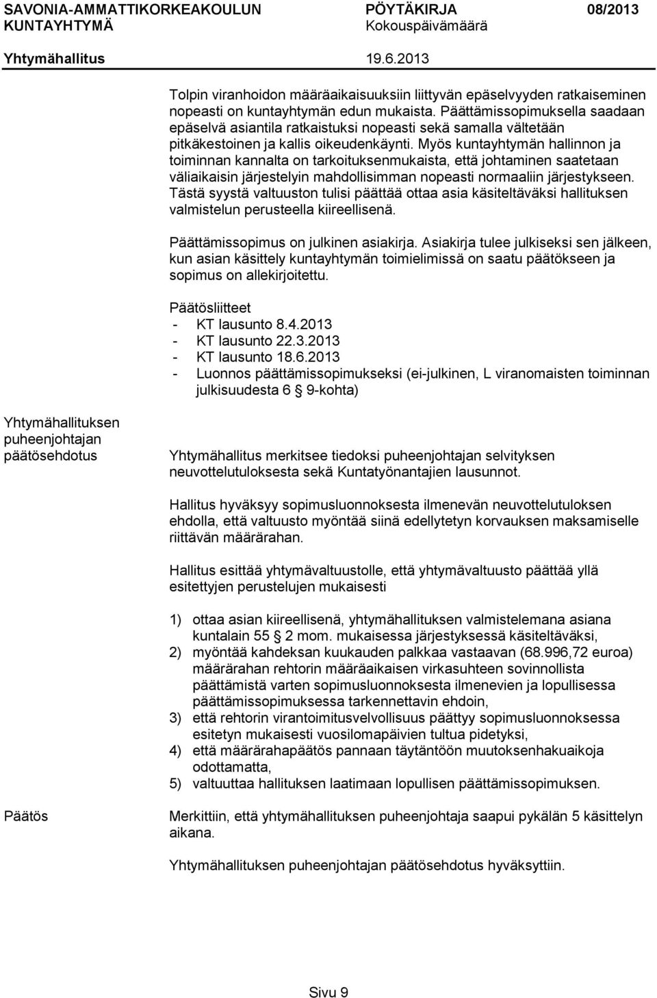 Myös kuntayhtymän hallinnon ja toiminnan kannalta on tarkoituksenmukaista, että johtaminen saatetaan väliaikaisin järjestelyin mahdollisimman nopeasti normaaliin järjestykseen.