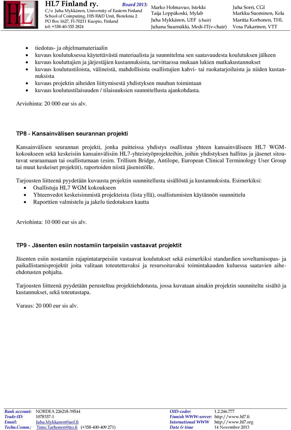 yhdistyksen muuhun toimintaan kuvaus koulutustilaisuuden / tilaisuuksien suunnitellusta ajankohdasta. Arviohinta: 20 000 eur sis alv.