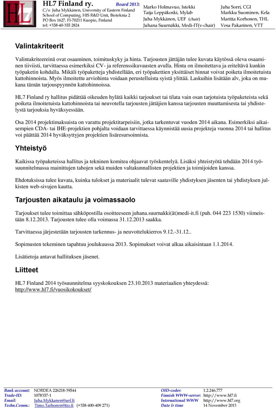 Mikäli työpaketteja yhdistellään, eri työpakettien yksittäiset hinnat voivat poiketa ilmoitetuista kattohinnoista. Myös ilmoitettu arviohinta voidaan perustelluista syistä ylittää.