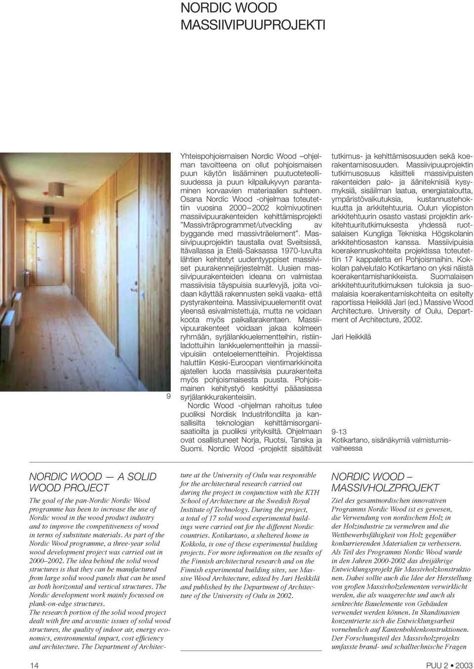 Osana Nordic Wood -ohjelmaa toteutettiin vuosina 2000 2002 kolmivuotinen massiivipuurakenteiden kehittämisprojekti Massivträprogrammet/utveckling av byggande med massivträelement.