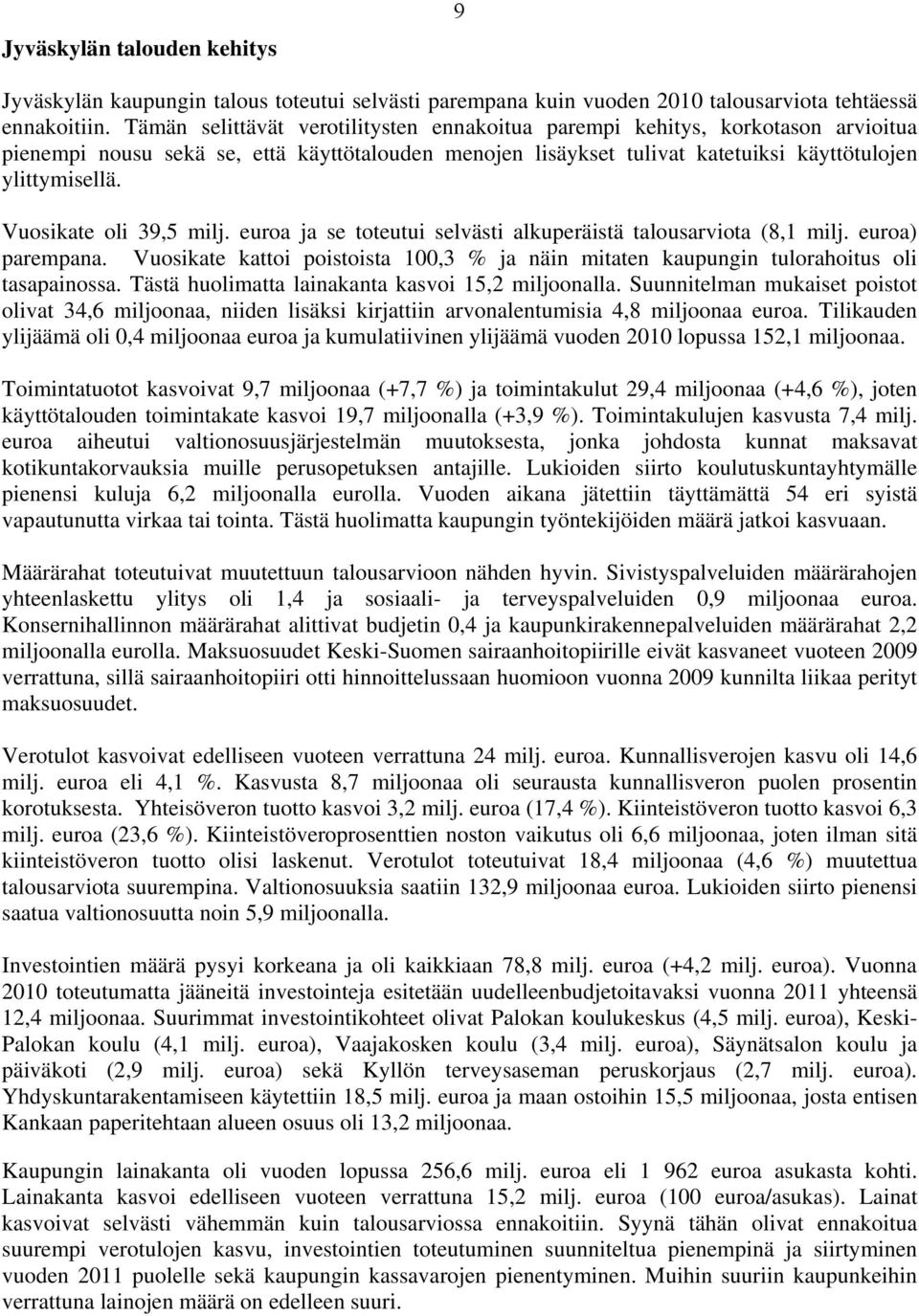 Vuosikate oli 39,5 milj. euroa ja se toteutui selvästi alkuperäistä talousarviota (8,1 milj. euroa) parempana.