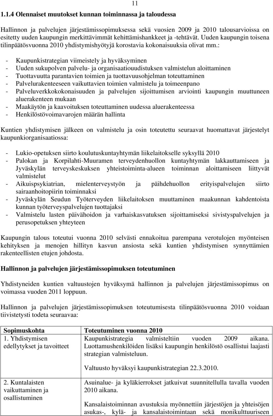 : - Kaupunkistrategian viimeistely ja hyväksyminen - Uuden sukupolven palvelu- ja organisaatiouudistuksen valmistelun aloittaminen - Tuottavuutta parantavien toimien ja tuottavuusohjelman