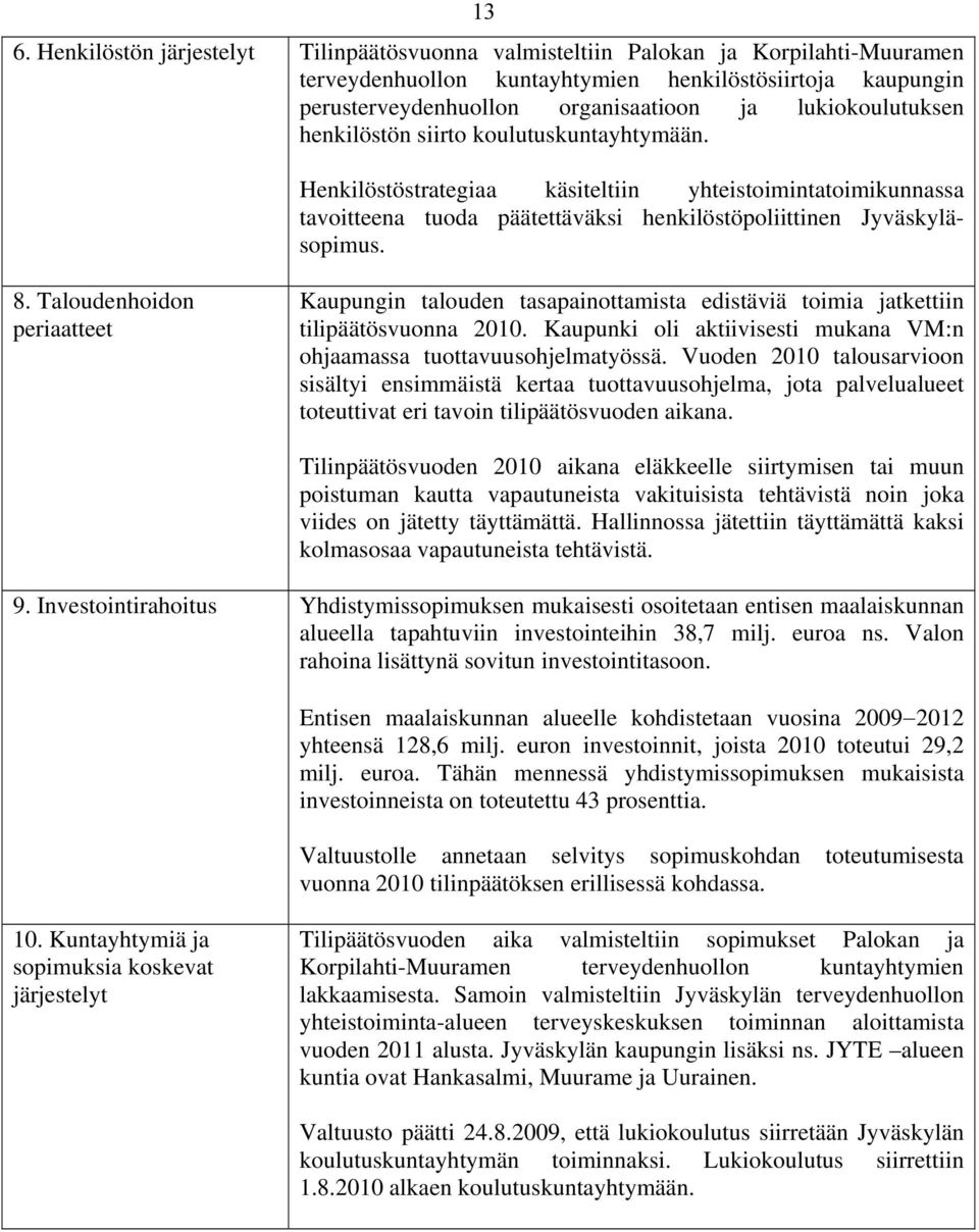 Taloudenhoidon periaatteet Kaupungin talouden tasapainottamista edistäviä toimia jatkettiin tilipäätösvuonna 2010. Kaupunki oli aktiivisesti mukana VM:n ohjaamassa tuottavuusohjelmatyössä.