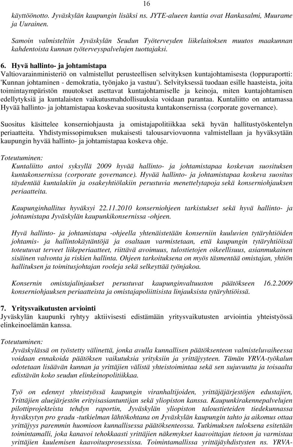 Hyvä hallinto- ja johtamistapa Valtiovarainministeriö on valmistellut perusteellisen selvityksen kuntajohtamisesta (loppuraportti: 'Kunnan johtaminen - demokratia, työnjako ja vastuu').