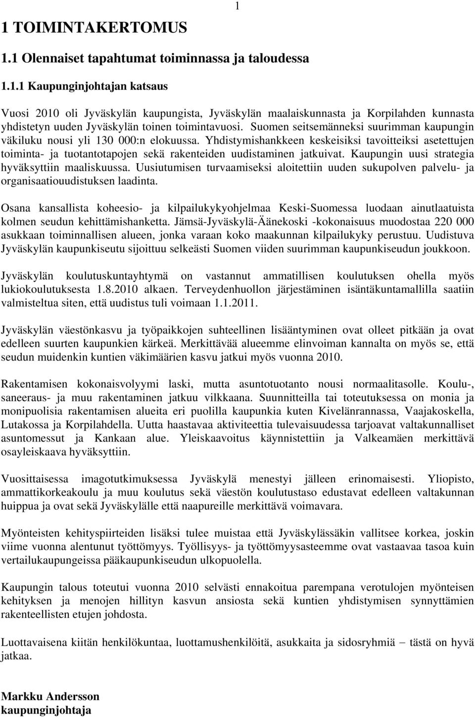 Yhdistymishankkeen keskeisiksi tavoitteiksi asetettujen toiminta- ja tuotantotapojen sekä rakenteiden uudistaminen jatkuivat. Kaupungin uusi strategia hyväksyttiin maaliskuussa.