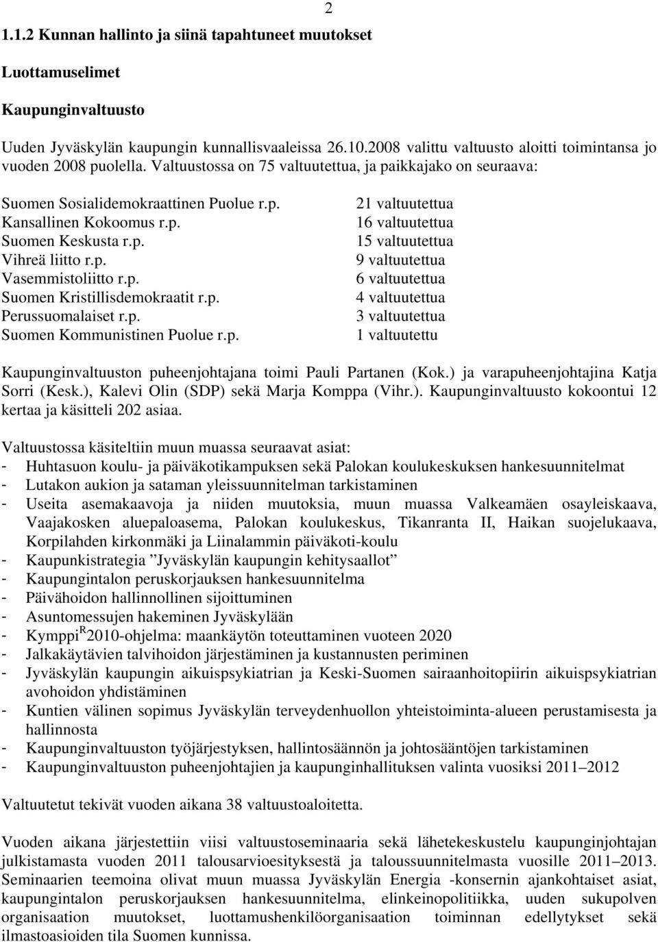 p. Vihreä liitto r.p. Vasemmistoliitto r.p. Suomen Kristillisdemokraatit r.p. Perussuomalaiset r.p. Suomen Kommunistinen Puolue r.p. 21 valtuutettua 16 valtuutettua 15 valtuutettua 9 valtuutettua 6 valtuutettua 4 valtuutettua 3 valtuutettua 1 valtuutettu Kaupunginvaltuuston puheenjohtajana toimi Pauli Partanen (Kok.