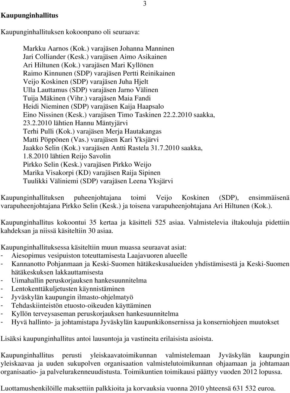 ) varajäsen Maia Fandi Heidi Nieminen (SDP) varajäsen Kaija Haapsalo Eino Nissinen (Kesk.) varajäsen Timo Taskinen 22.2.2010 saakka, 23.2.2010 lähtien Hannu Mäntyjärvi Terhi Pulli (Kok.