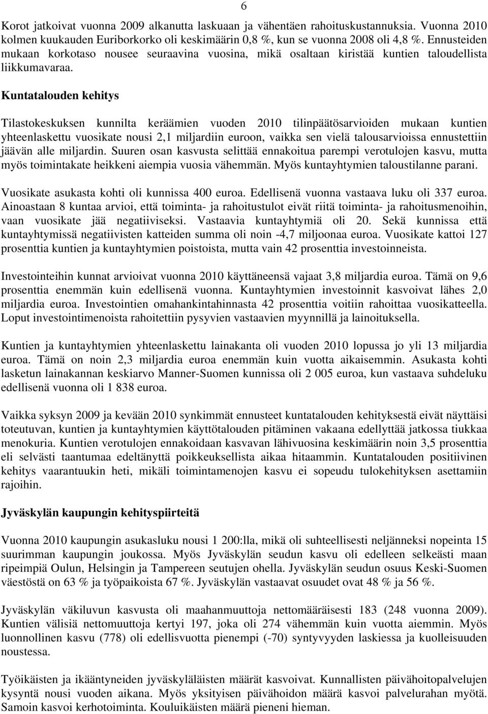 Kuntatalouden kehitys Tilastokeskuksen kunnilta keräämien vuoden 2010 tilinpäätösarvioiden mukaan kuntien yhteenlaskettu vuosikate nousi 2,1 miljardiin euroon, vaikka sen vielä talousarvioissa