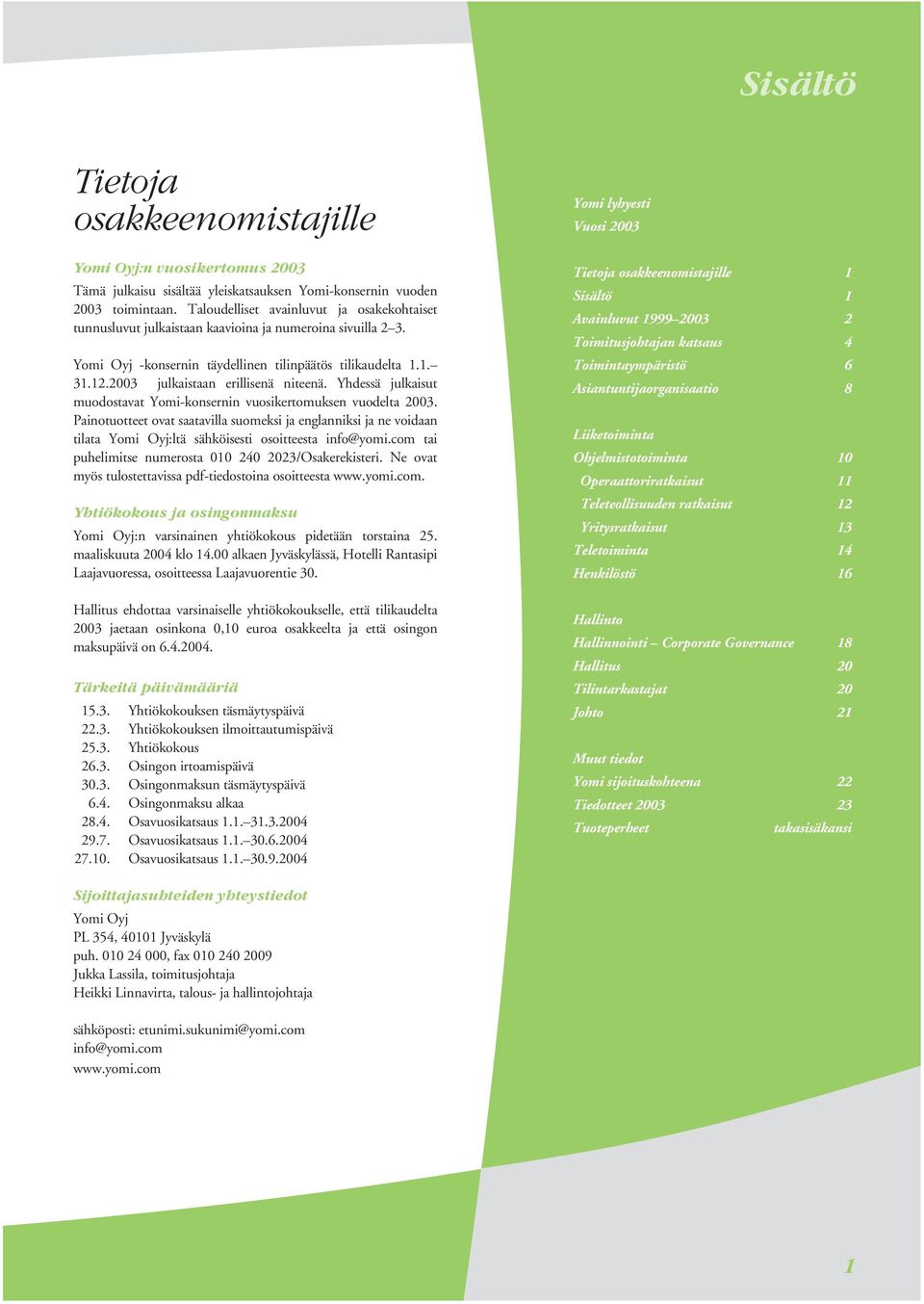 2003 julkaistaan erillisenä niteenä. Yhdessä julkaisut muodostavat Yomi-konsernin vuosikertomuksen vuodelta 2003.