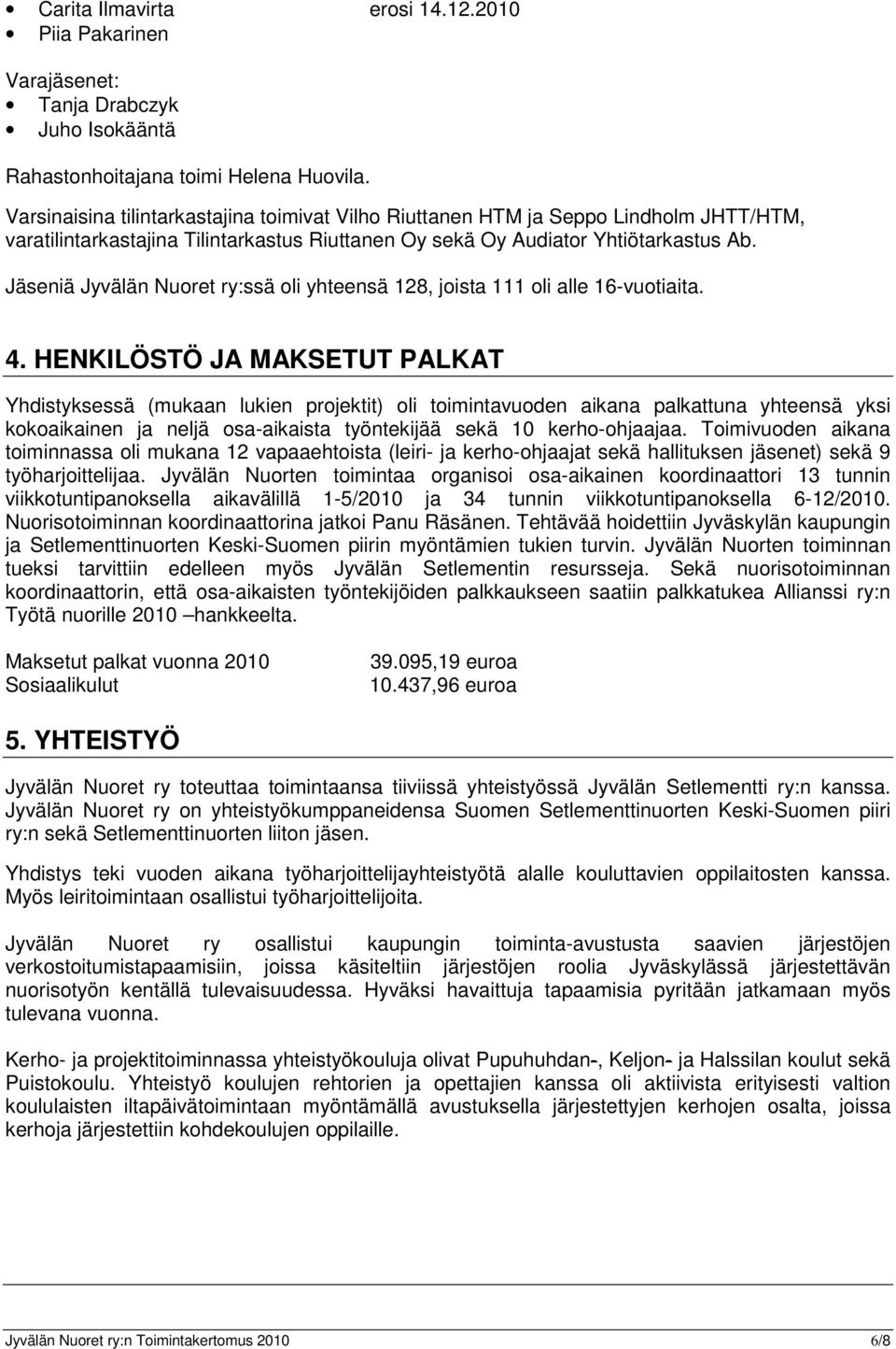 Jäseniä Jyvälän Nuoret ry:ssä oli yhteensä 128, joista 111 oli alle 16-vuotiaita. 4.