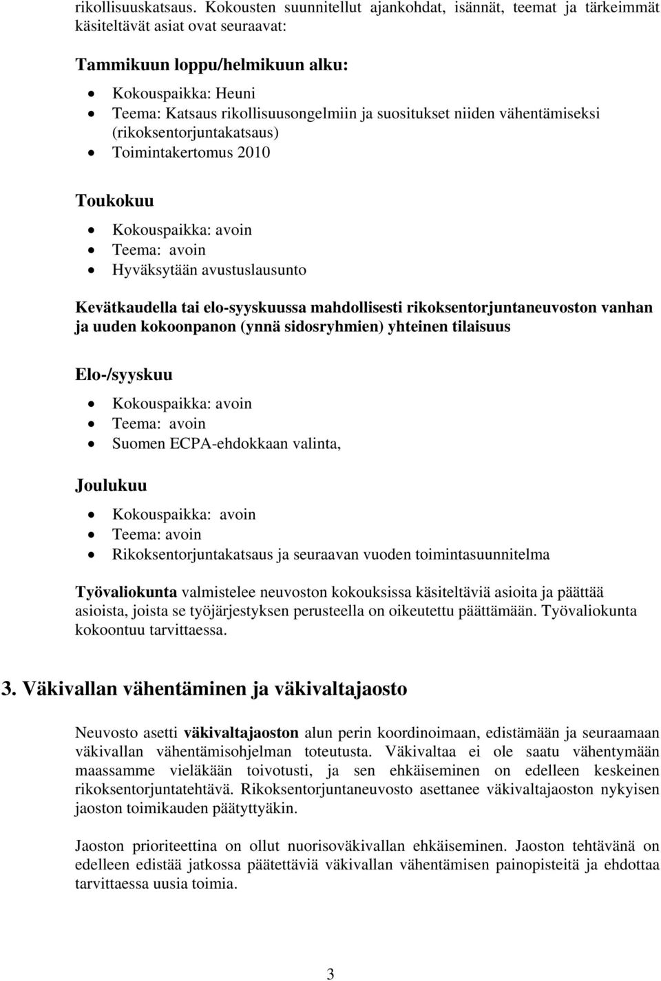 suositukset niiden vähentämiseksi (rikoksentorjuntakatsaus) Toimintakertomus 2010 Toukokuu Kokouspaikka: avoin Teema: avoin Hyväksytään avustuslausunto Kevätkaudella tai elo-syyskuussa mahdollisesti