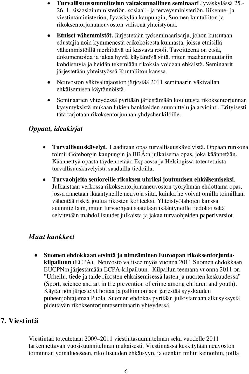 Etniset vähemmistöt. Järjestetään työseminaarisarja, johon kutsutaan edustajia noin kymmenestä erikokoisesta kunnasta, joissa etnisillä vähemmistöillä merkittävä tai kasvava rooli.