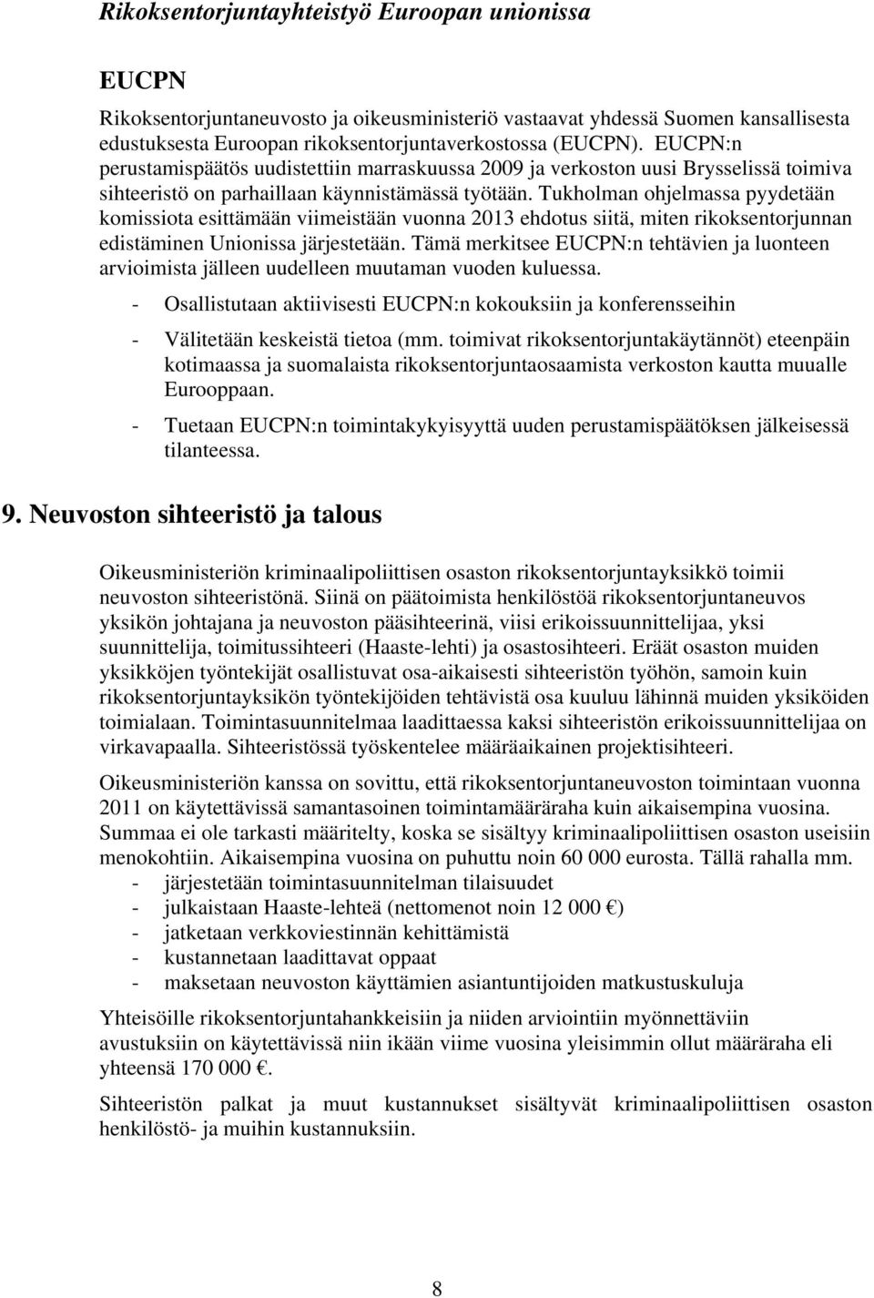 Tukholman ohjelmassa pyydetään komissiota esittämään viimeistään vuonna 2013 ehdotus siitä, miten rikoksentorjunnan edistäminen Unionissa järjestetään.