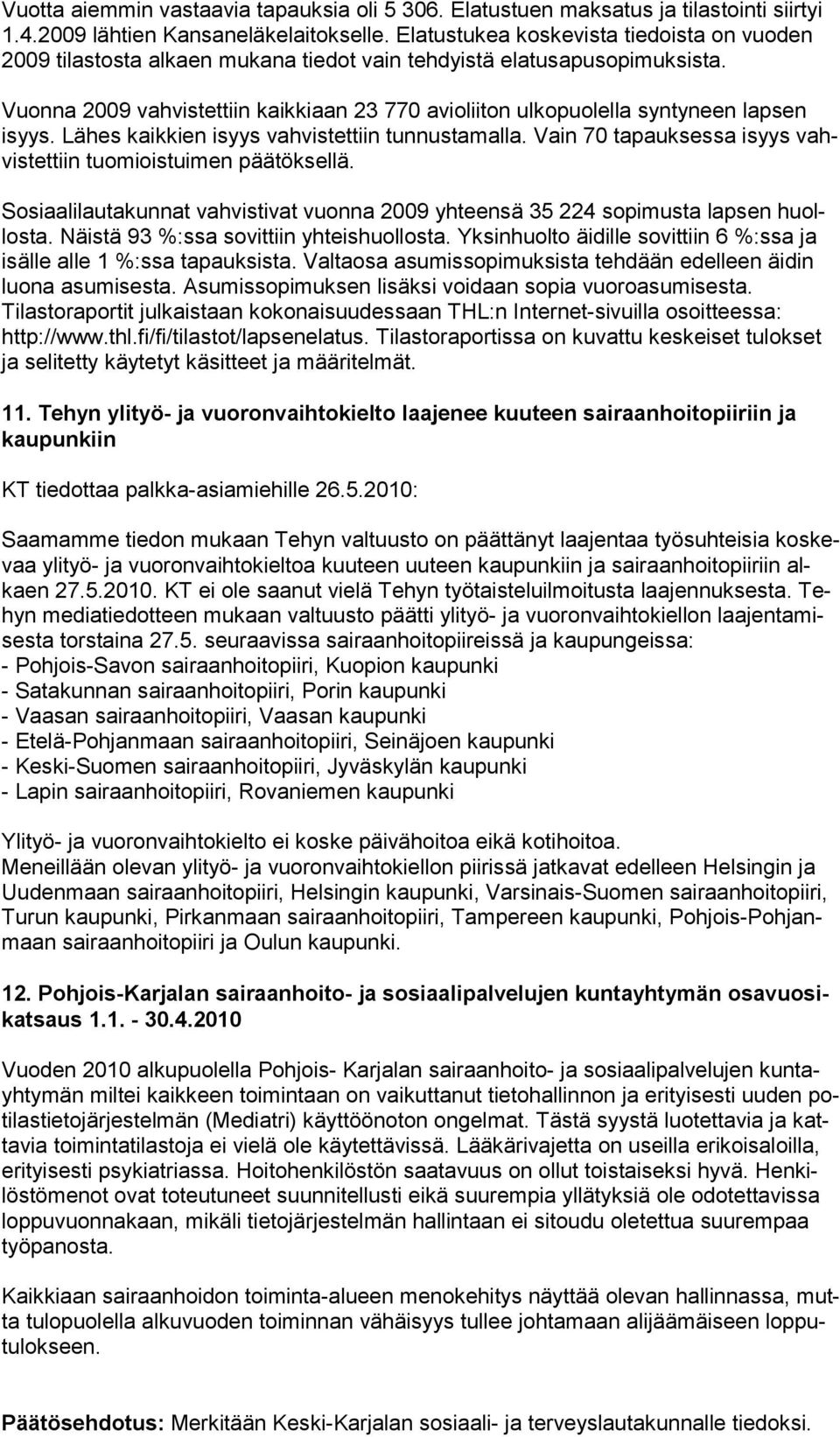 Vuonna 2009 vahvistettiin kaikkiaan 23 770 avioliiton ulkopuolella syntyneen lapsen isyys. Lähes kaikkien isyys vahvistettiin tunnustamalla.