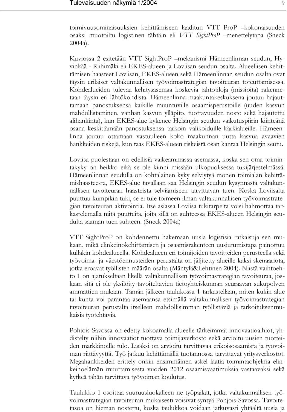 Alueellisen kehittämisen haasteet Loviisan, EKES-alueen sekä Hämeenlinnan seudun osalta ovat täysin erilaiset valtakunnallisen työvoimastrategian tavoiteuran toteuttamisessa.