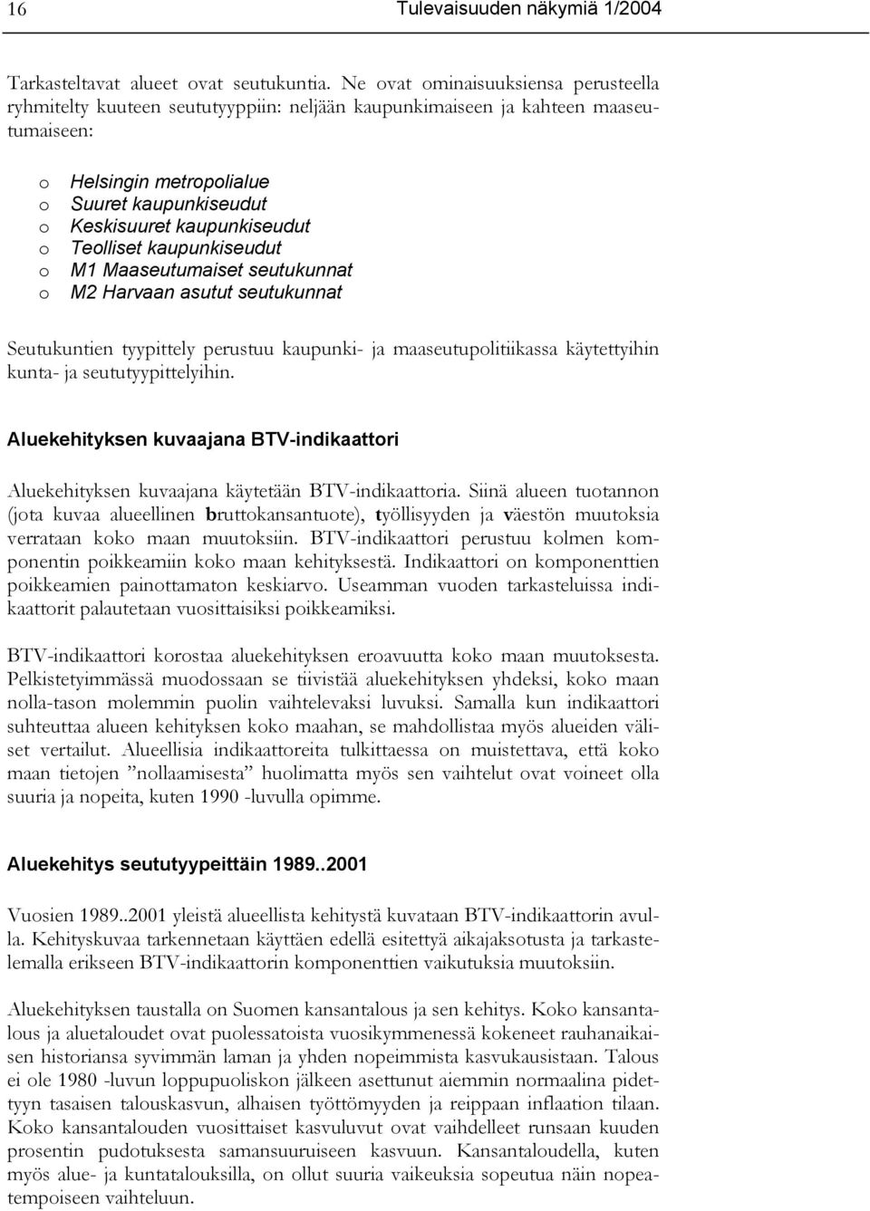 kaupunkiseudut Teolliset kaupunkiseudut M1 Maaseutumaiset seutukunnat M2 Harvaan asutut seutukunnat Seutukuntien tyypittely perustuu kaupunki- ja maaseutupolitiikassa käytettyihin kunta- ja