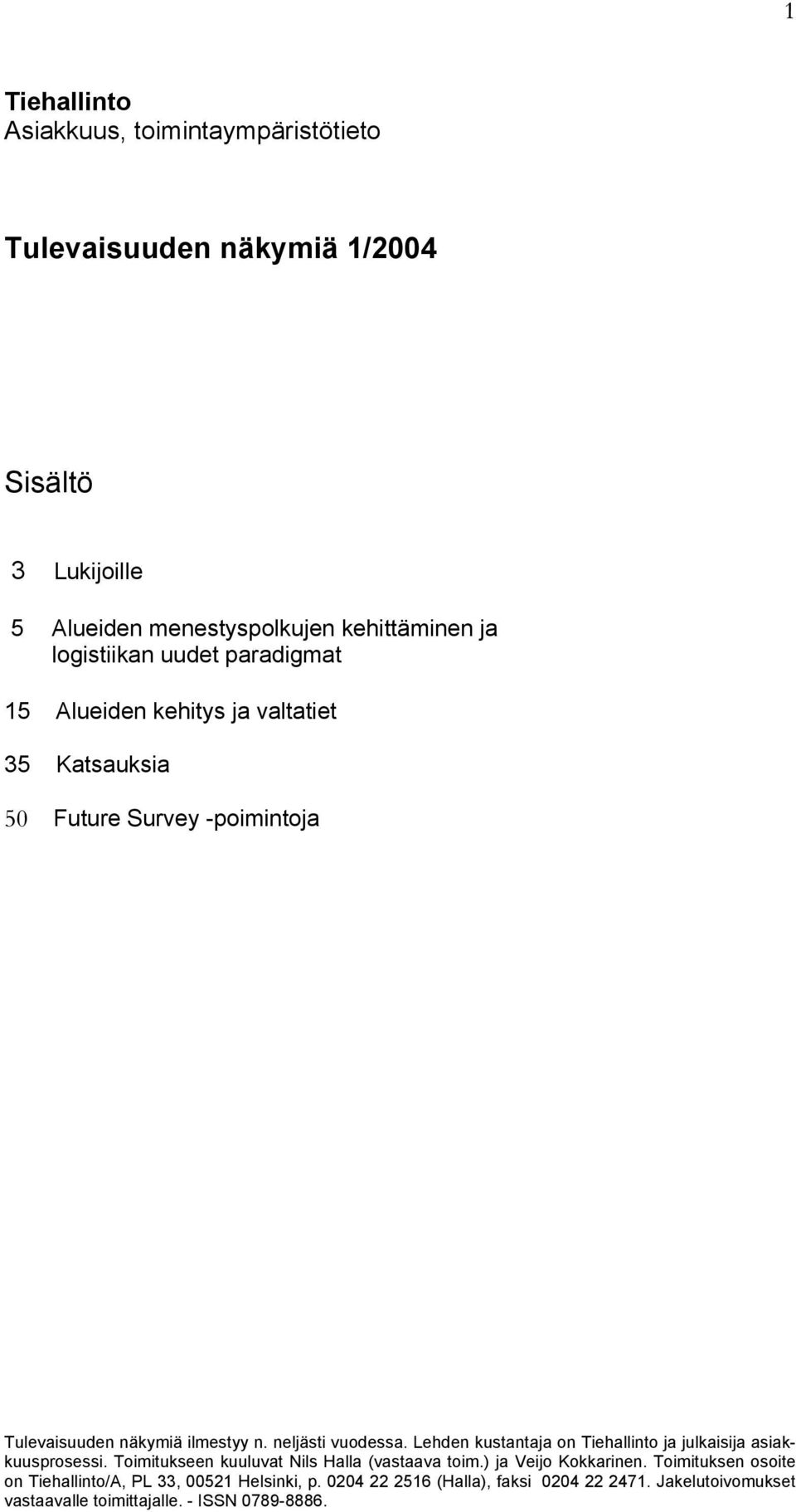 neljästi vuodessa. Lehden kustantaja on Tiehallinto ja julkaisija asiakkuusprosessi. Toimitukseen kuuluvat Nils Halla (vastaava toim.