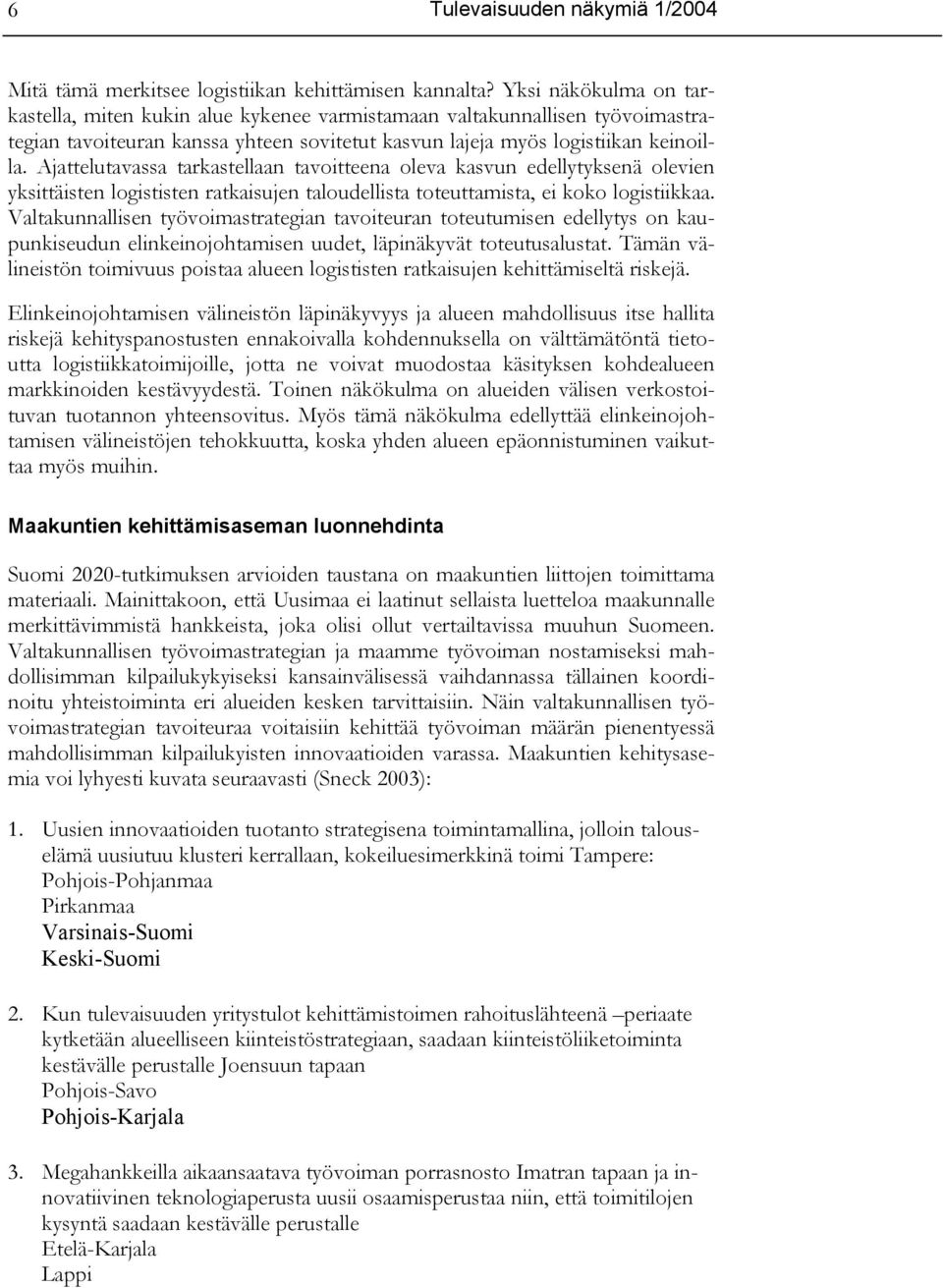 Ajattelutavassa tarkastellaan tavoitteena oleva kasvun edellytyksenä olevien yksittäisten logististen ratkaisujen taloudellista toteuttamista, ei koko logistiikkaa.