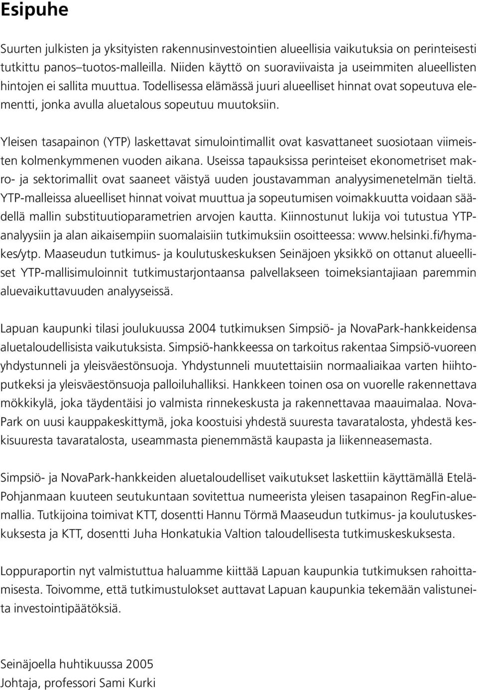 Todellisessa elämässä juuri alueelliset hinnat ovat sopeutuva elementti, jonka avulla aluetalous sopeutuu muutoksiin.