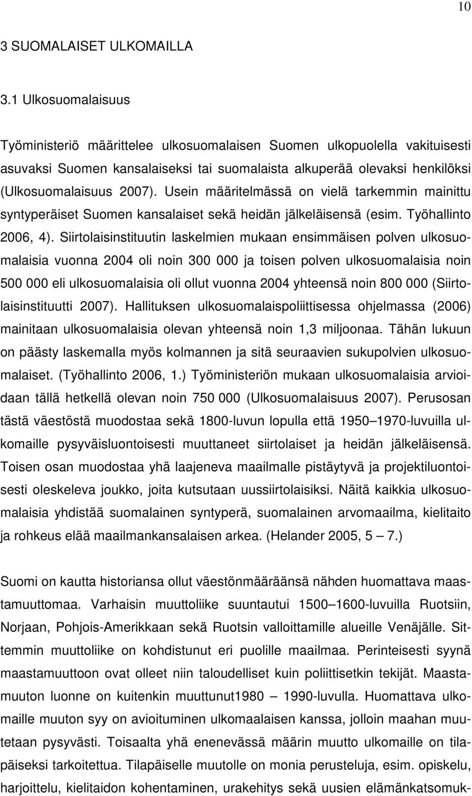 Usein määritelmässä on vielä tarkemmin mainittu syntyperäiset Suomen kansalaiset sekä heidän jälkeläisensä (esim. Työhallinto 2006, 4).