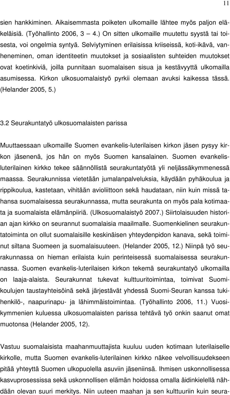 ulkomailla asumisessa. Kirkon ulkosuomalaistyö pyrkii olemaan avuksi kaikessa tässä. (Helander 2005, 5.) 3.