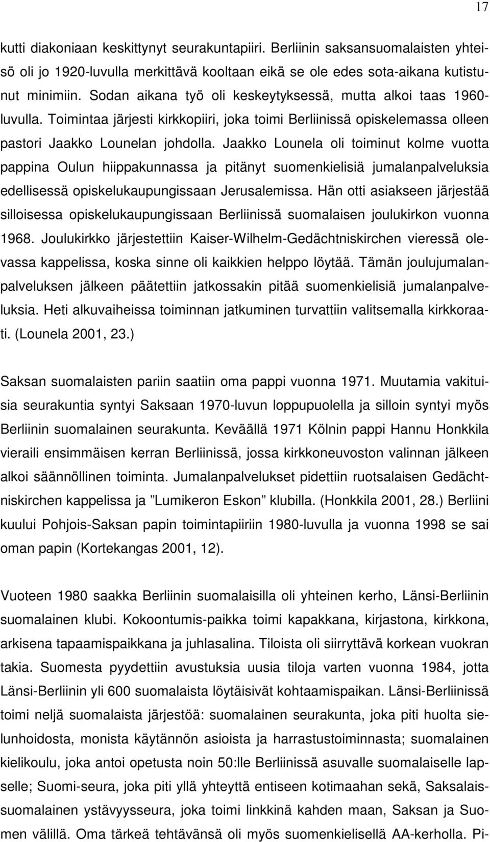 Jaakko Lounela oli toiminut kolme vuotta pappina Oulun hiippakunnassa ja pitänyt suomenkielisiä jumalanpalveluksia edellisessä opiskelukaupungissaan Jerusalemissa.