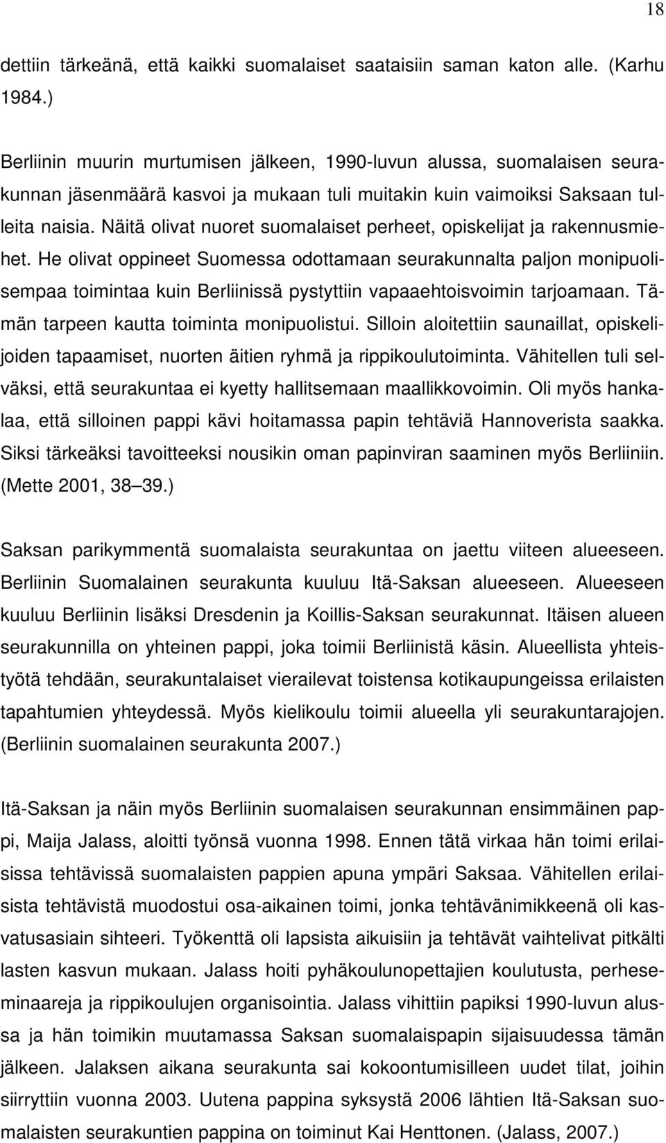 Näitä olivat nuoret suomalaiset perheet, opiskelijat ja rakennusmiehet.