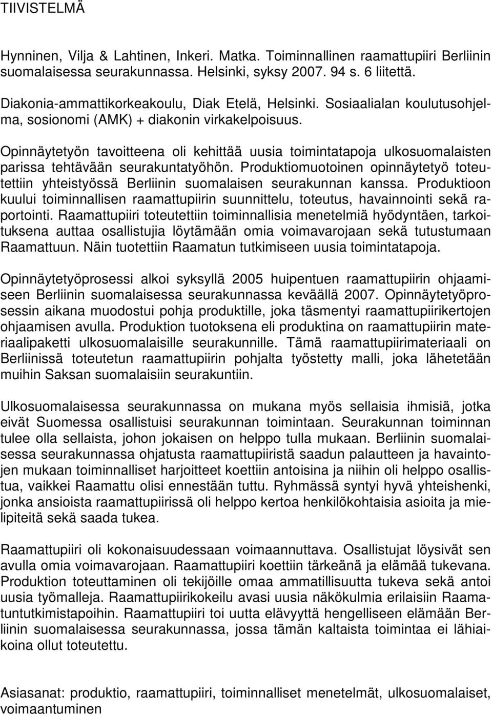 Opinnäytetyön tavoitteena oli kehittää uusia toimintatapoja ulkosuomalaisten parissa tehtävään seurakuntatyöhön.