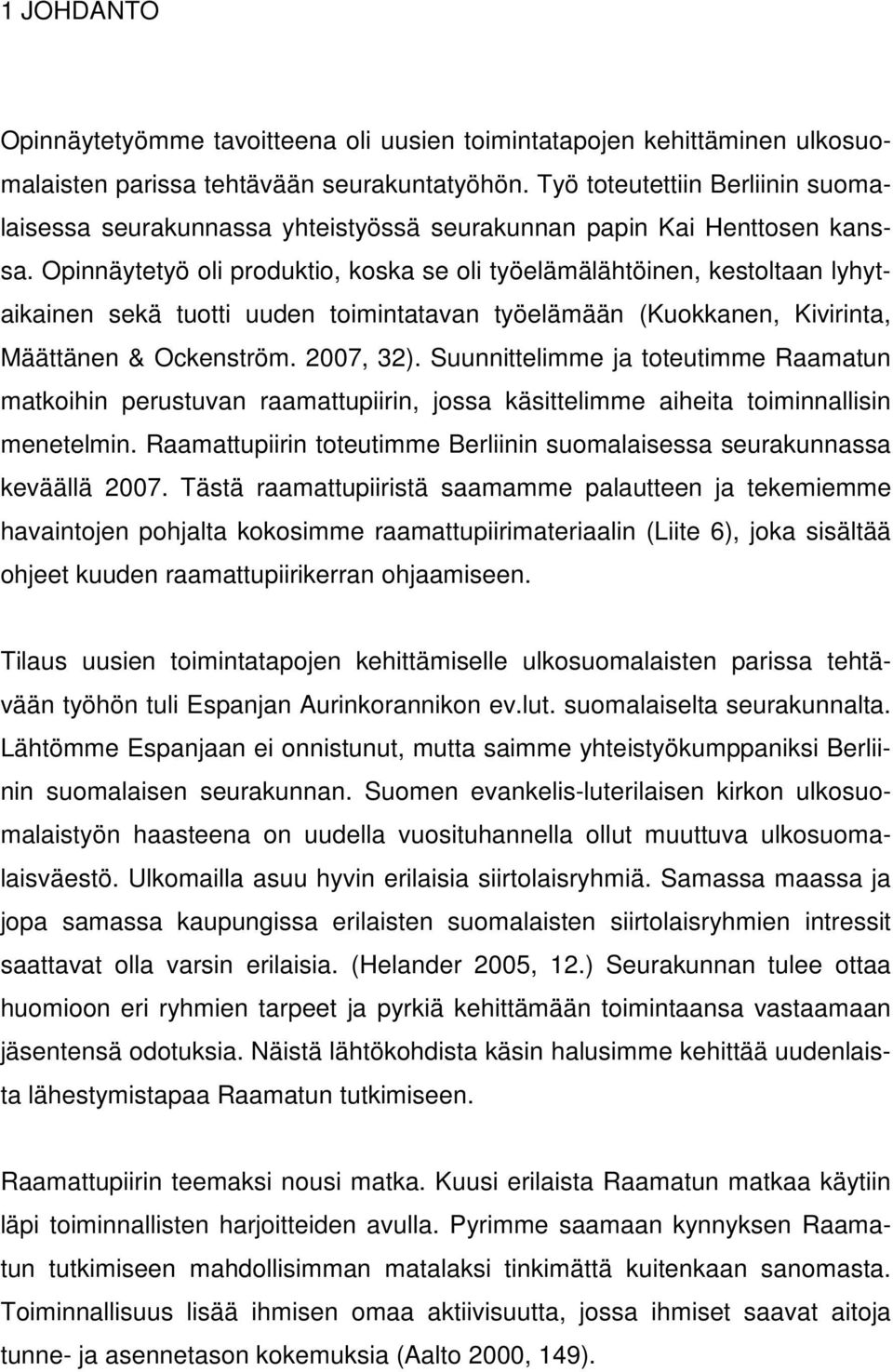 Opinnäytetyö oli produktio, koska se oli työelämälähtöinen, kestoltaan lyhytaikainen sekä tuotti uuden toimintatavan työelämään (Kuokkanen, Kivirinta, Määttänen & Ockenström. 2007, 32).